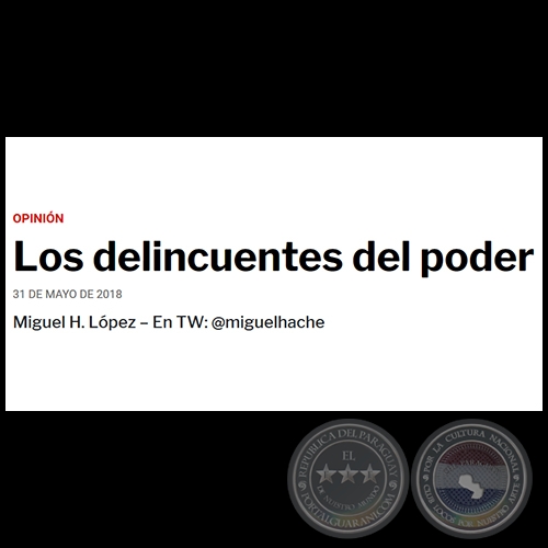 LOS DELINCUENTES DEL PODER - Por MIGUEL H. LÓPEZ - Jueves, 31 de Mayo de 2018